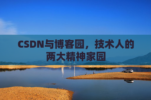 CSDN与博客园，技术人的两大精神家园